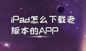 ipad怎么下载老版本的app