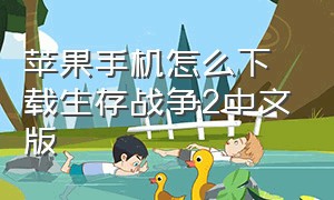 苹果手机怎么下载生存战争2中文版