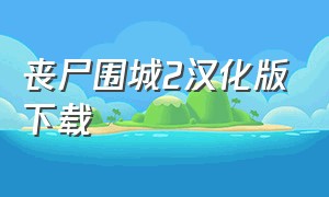 丧尸围城2汉化版下载