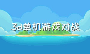 3d单机游戏对战（3d单机游戏大全中文版）