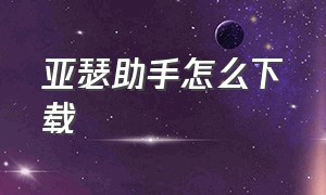 亚瑟助手怎么下载（怎么下载亚瑟小助手）