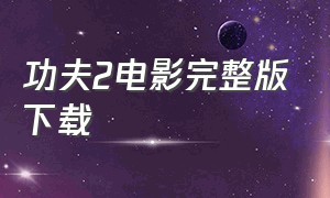 功夫2电影完整版下载