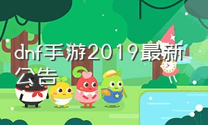 dnf手游2019最新公告（dnf手游最新消息2019）