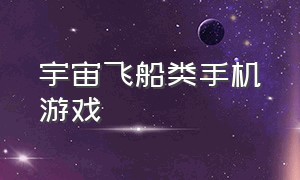 宇宙飞船类手机游戏