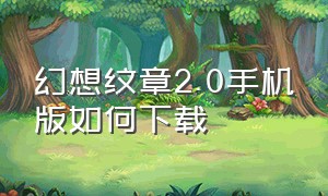 幻想纹章2.0手机版如何下载