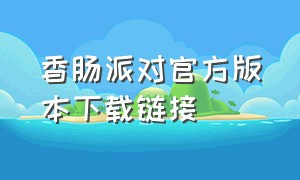 香肠派对官方版本下载链接（香肠派对大更新）