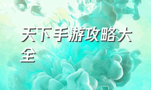 天下手游攻略大全（天下手游活动全攻略2022）