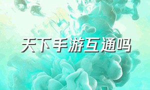 天下手游互通吗