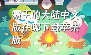 霸王的大陆中文版在哪下载苹果版