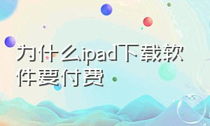 为什么ipad下载软件要付费