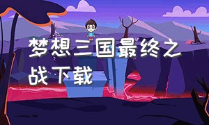 梦想三国最终之战下载