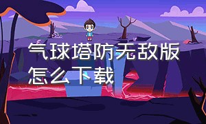 气球塔防无敌版怎么下载