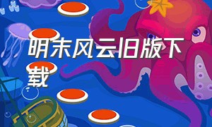 明末风云旧版下载（明末风云第一部旧版）