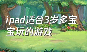 ipad适合3岁多宝宝玩的游戏