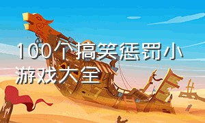 100个搞笑惩罚小游戏大全