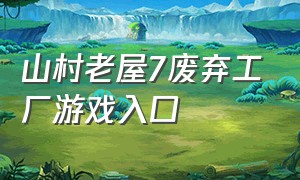 山村老屋7废弃工厂游戏入口