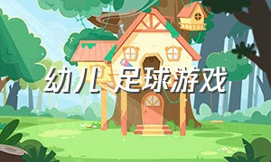 幼儿 足球游戏（幼儿足球游戏3-6岁第一课）