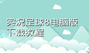 实况足球8电脑版下载教程