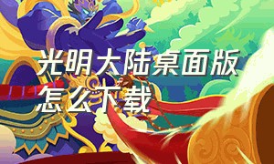 光明大陆桌面版怎么下载