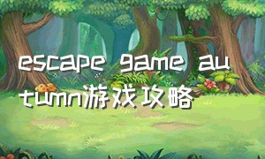 escape game autumn游戏攻略