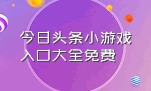 今日头条小游戏入口大全免费