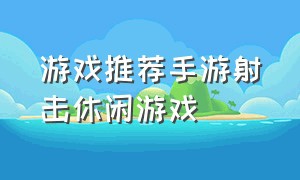 游戏推荐手游射击休闲游戏（好玩游戏手游射击游戏）