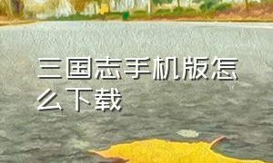 三国志手机版怎么下载