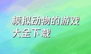 模拟动物的游戏大全下载