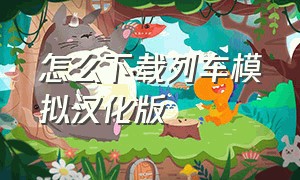 怎么下载列车模拟汉化版