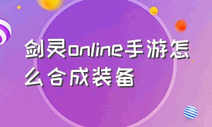 剑灵online手游怎么合成装备