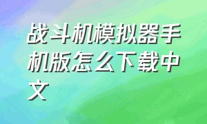 战斗机模拟器手机版怎么下载中文