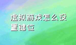 虚拟游戏怎么设置键位（虚拟游戏键盘怎么设置按键位置）