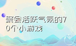 聚会活跃气氛的70个小游戏