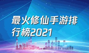 最火修仙手游排行榜2021（口碑最好的修仙手游）