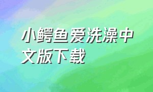 小鳄鱼爱洗澡中文版下载