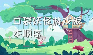 口袋妖怪游戏版本顺序（口袋妖怪游戏全部版本）