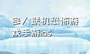 多人联机恐怖游戏手游ios（多人联机恐怖游戏手机版免费ios）