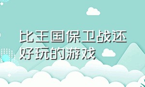 比王国保卫战还好玩的游戏