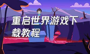 重启世界游戏下载教程（重启世界游戏安装免费）