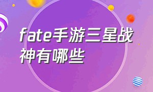 fate手游三星战神有哪些