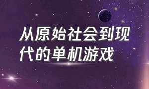 从原始社会到现代的单机游戏