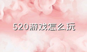 520游戏怎么玩