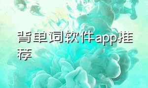 背单词软件app推荐（背单词神器app排行榜）