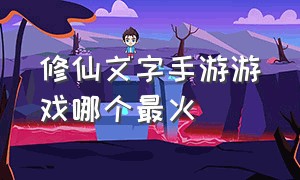 修仙文字手游游戏哪个最火（纯文字修仙手机游戏排行榜）