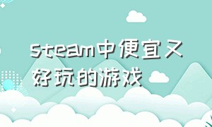 steam中便宜又好玩的游戏