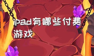 ipad有哪些付费游戏（ipad有哪些好用的付费软件）