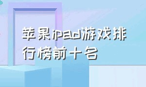 苹果ipad游戏排行榜前十名