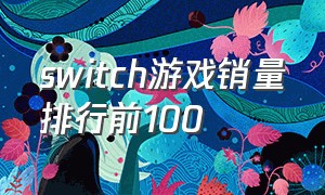 switch游戏销量排行前100