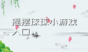 摇摆球球小游戏入口