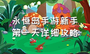 永恒岛手游新手第一天详细攻略